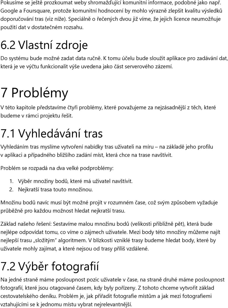 Speciálně o řečených dvou již víme, že jejich licence neumožňuje použití dat v dostatečném rozsahu. 6.2 Vlastní zdroje Do systému bude možné zadat data ručně.