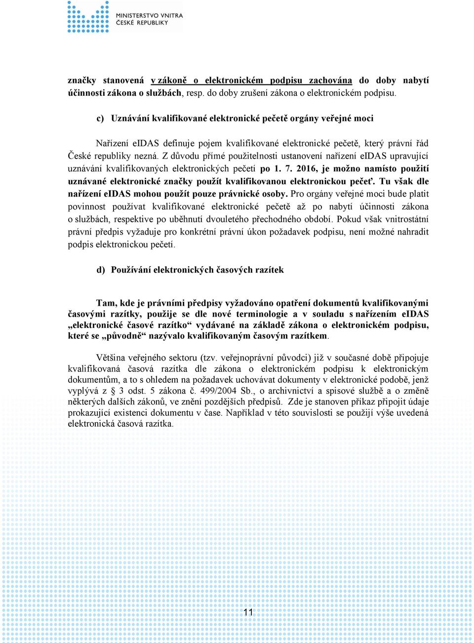 Z důvodu přímé použitelnosti ustanovení nařízení eidas upravující uznávání kvalifikovaných elektronických pečetí po 1. 7.