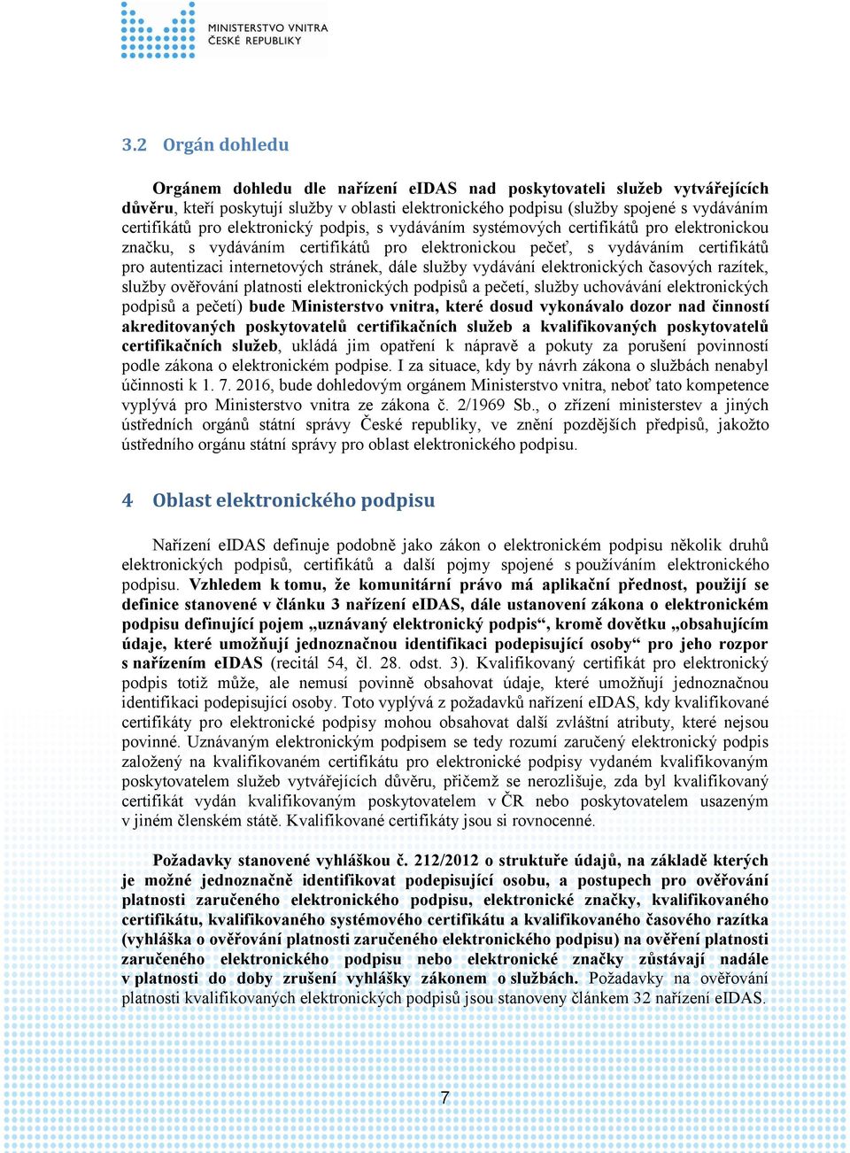 služby vydávání elektronických časových razítek, služby ověřování platnosti elektronických podpisů a pečetí, služby uchovávání elektronických podpisů a pečetí) bude Ministerstvo vnitra, které dosud