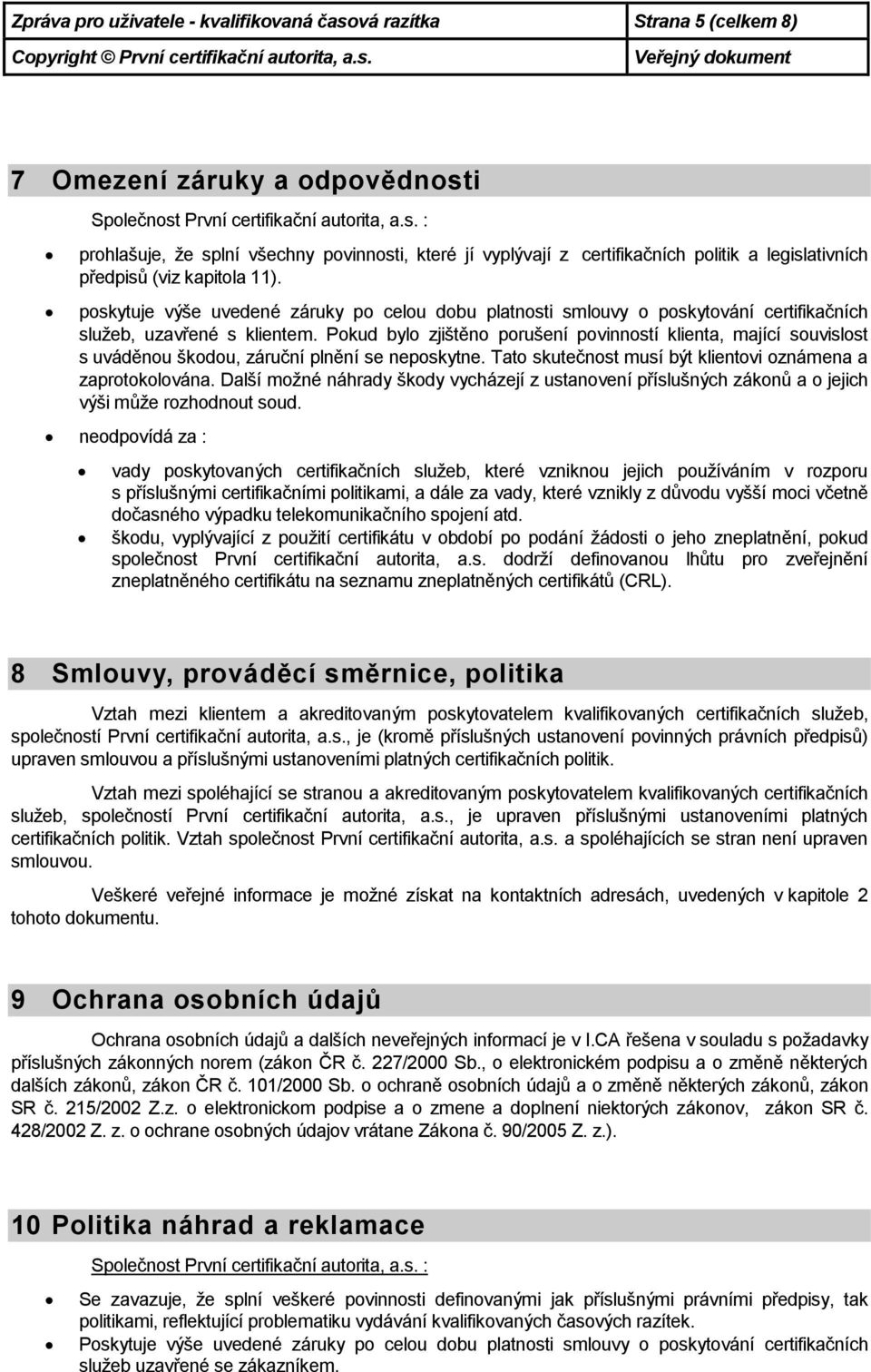 Pokud bylo zjištěno porušení povinností klienta, mající souvislost s uváděnou škodou, záruční plnění se neposkytne. Tato skutečnost musí být klientovi oznámena a zaprotokolována.