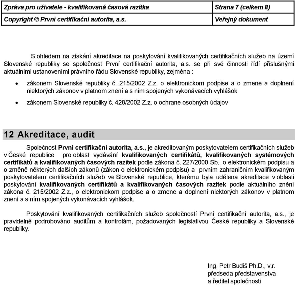 jména : zákonem Slovenské republiky č. 215/2002 Z.z. o elektronickom podpise a o zmene a doplnení niektorých zákonov v platnom znení a s ním spojených vykonávacích vyhlášok zákonem Slovenské republiky č.