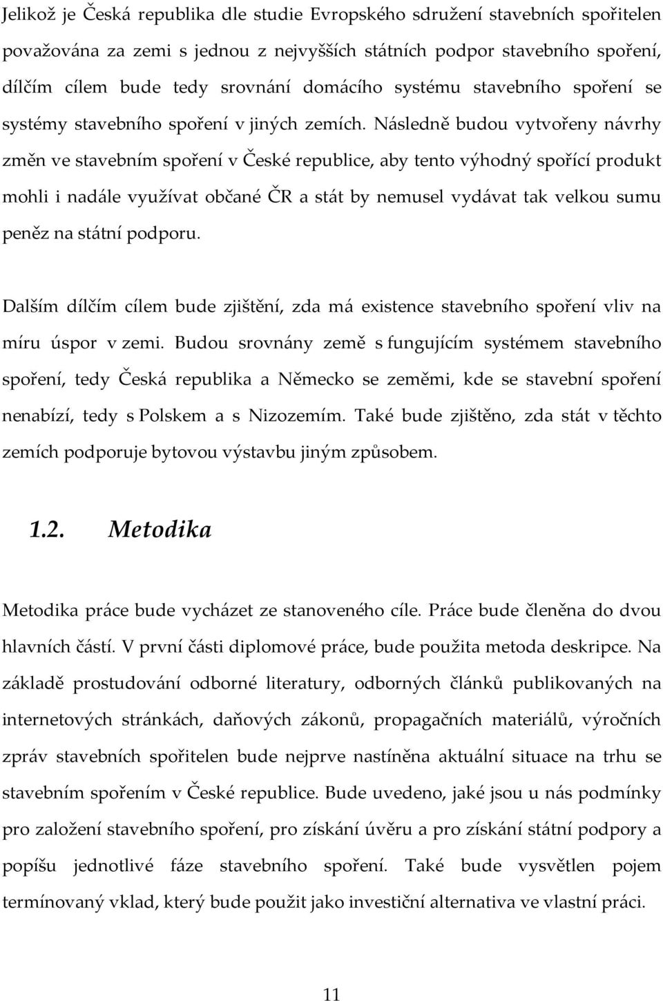 Následně budou vytvořeny návrhy změn ve stavebním spoření v České republice, aby tento výhodný spořící produkt mohli i nadále využívat občané ČR a stát by nemusel vydávat tak velkou sumu peněz na