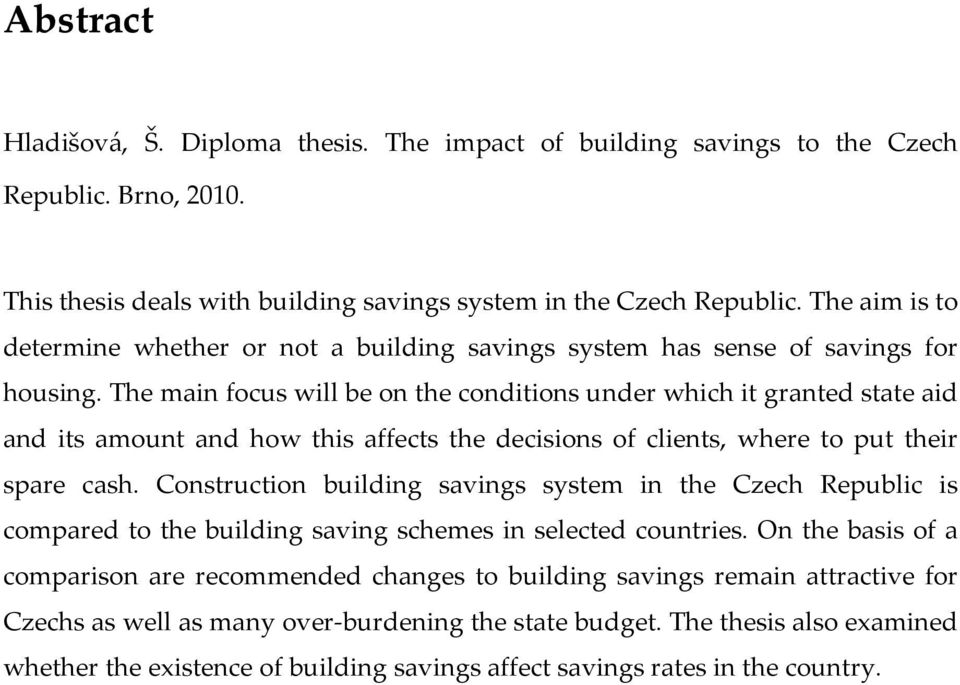 The main focus will be on the conditions under which it granted state aid and its amount and how this affects the decisions of clients, where to put their spare cash.