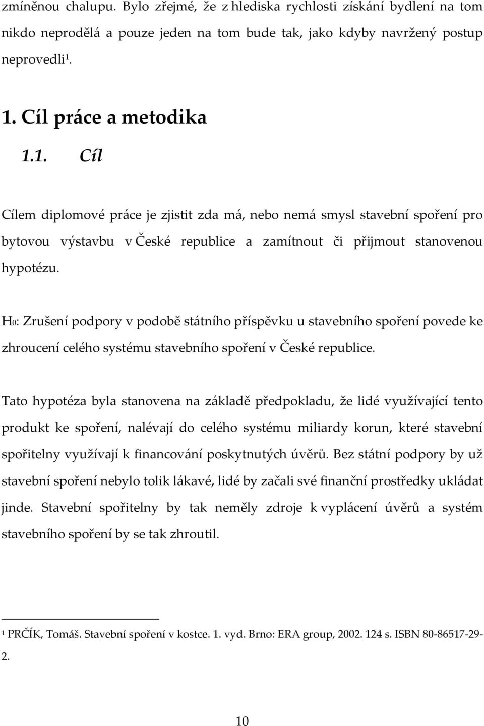H0: Zrušení podpory v podobě státního příspěvku u stavebního spoření povede ke zhroucení celého systému stavebního spoření v České republice.