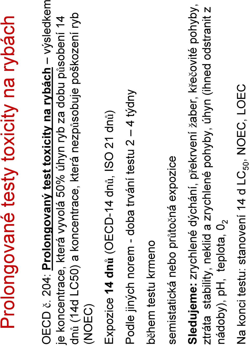která nezpůsobuje poškození ryb (NOEC) Expozice 14 dnů (OECD-14 dnů, ISO 21 dnů) Podle jiných norem - doba trvání testu 2 4 týdny během testu