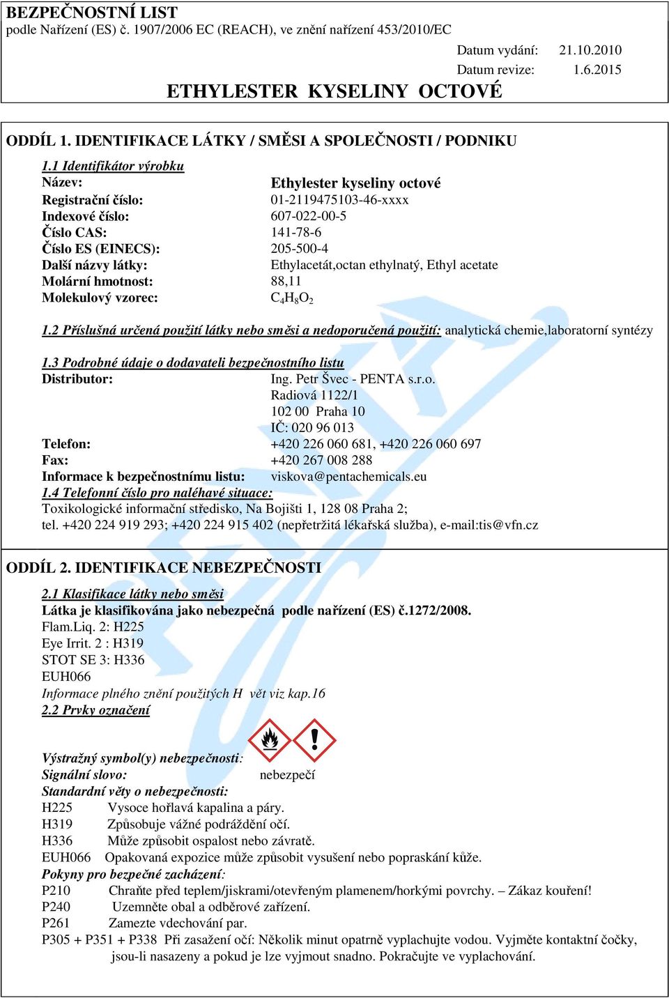 1 Identifikátor výrobku Název: Ethylester kyseliny octové Registrační číslo: 01-2119475103-46-xxxx Indexové číslo: 607-022-00-5 Číslo CAS: 141-78-6 Číslo ES (EINECS): 205-500-4 Další názvy látky: