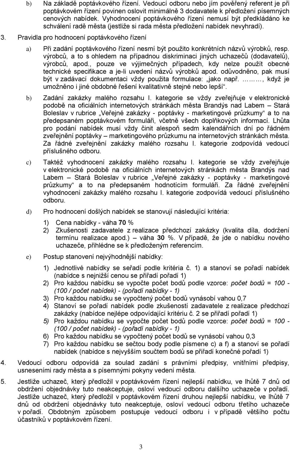 Pravidla pro hodnocení poptávkového řízení a) Při zadání poptávkového řízení nesmí být použito konkrétních názvů výrobků, resp.