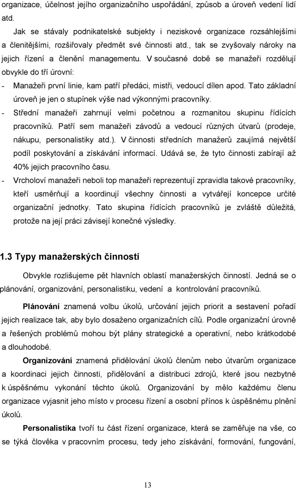 V současné době se manažeři rozdělují obvykle do tří úrovní: - Manažeři první linie, kam patří předáci, mistři, vedoucí dílen apod.