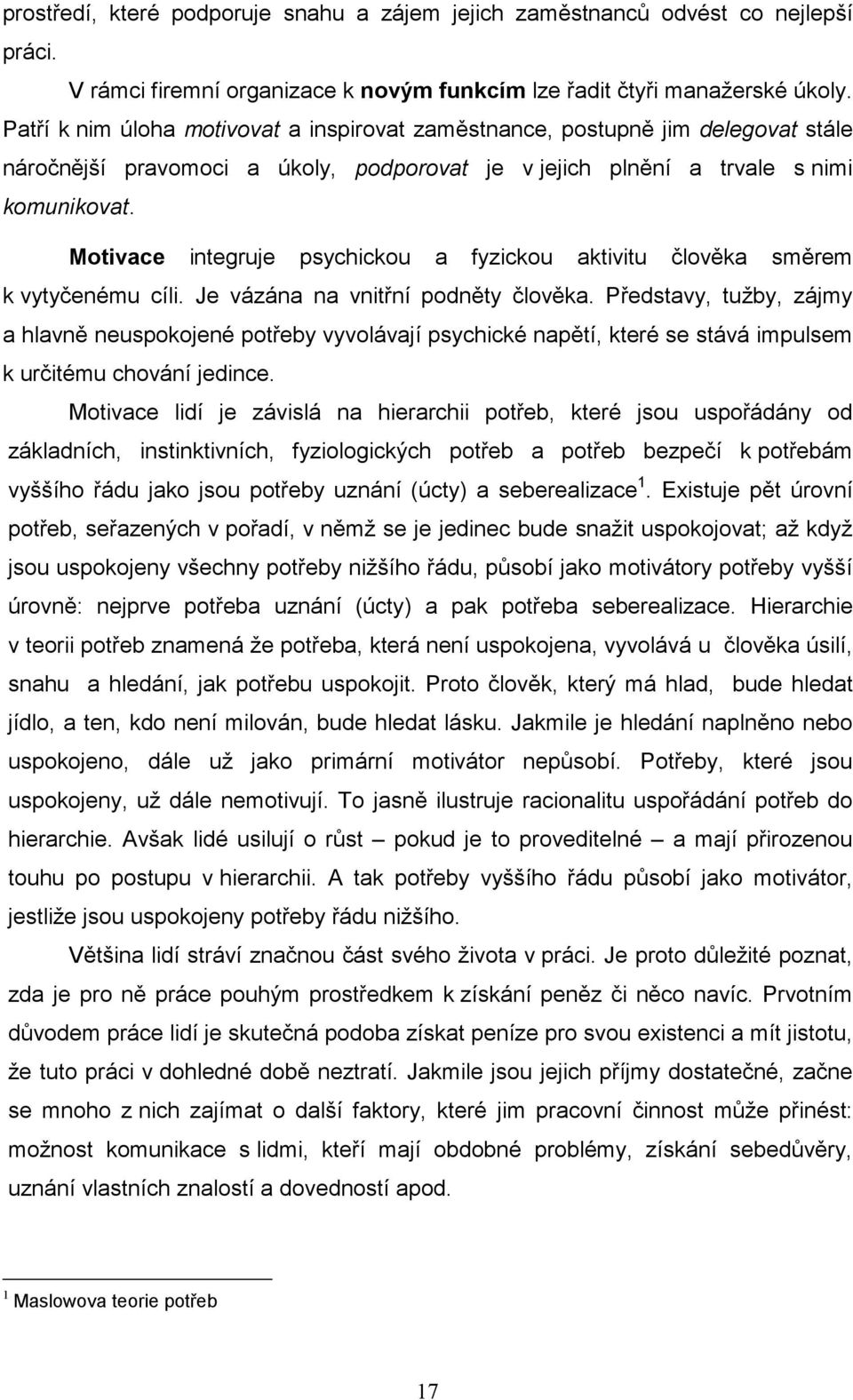 Motivace integruje psychickou a fyzickou aktivitu člověka směrem k vytyčenému cíli. Je vázána na vnitřní podněty člověka.