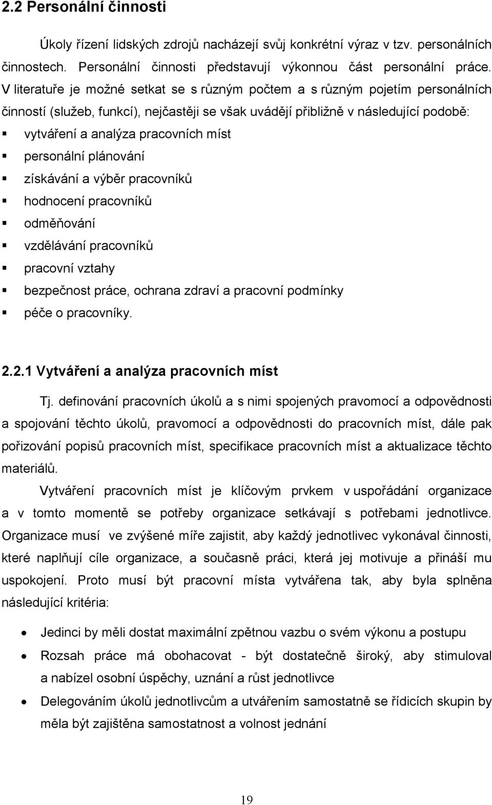 míst personální plánování získávání a výběr pracovníků hodnocení pracovníků odměňování vzdělávání pracovníků pracovní vztahy bezpečnost práce, ochrana zdraví a pracovní podmínky péče o pracovníky. 2.