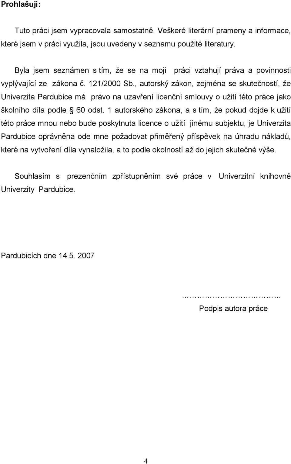 , autorský zákon, zejména se skutečností, že Univerzita Pardubice má právo na uzavření licenční smlouvy o užití této práce jako školního díla podle 60 odst.