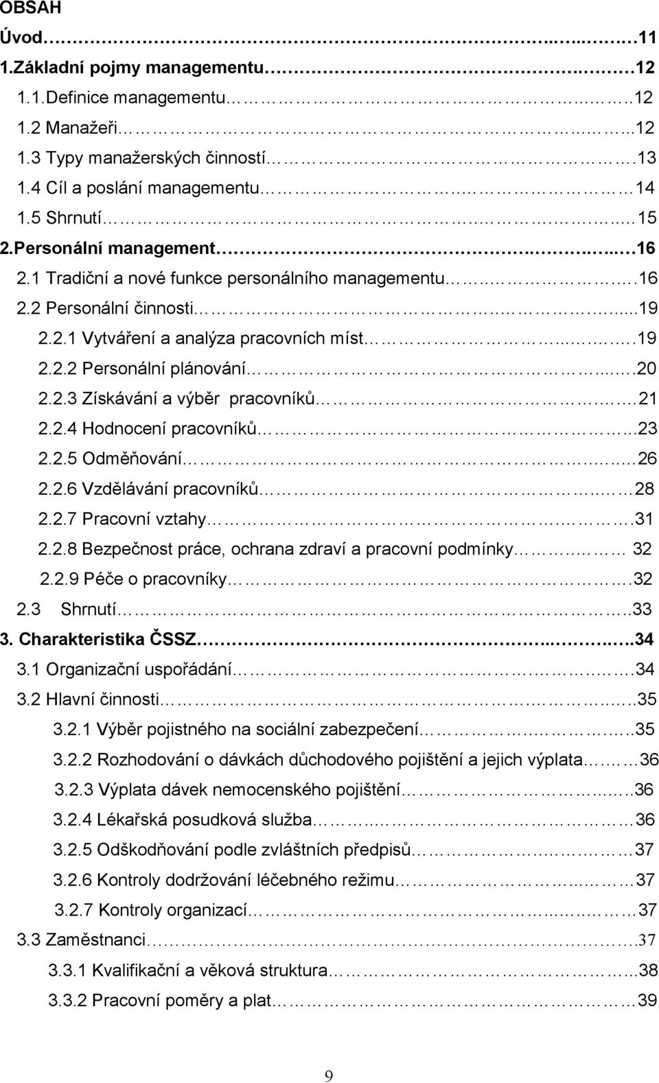 ...20 2.2.3 Získávání a výběr pracovníků.. 21 2.2.4 Hodnocení pracovníků...23 2.2.5 Odměňování.... 26 2.2.6 Vzdělávání pracovníků.. 28 2.2.7 Pracovní vztahy..31 2.2.8 Bezpečnost práce, ochrana zdraví a pracovní podmínky.