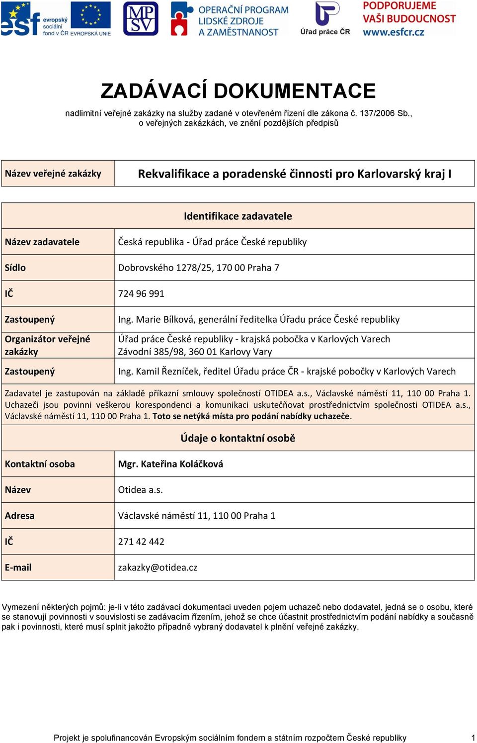 práce České republiky Sídlo Dobrovského 1278/25, 170 00 Praha 7 IČ 724 96 991 Zastoupený Organizátor veřejné zakázky Zastoupený Ing.