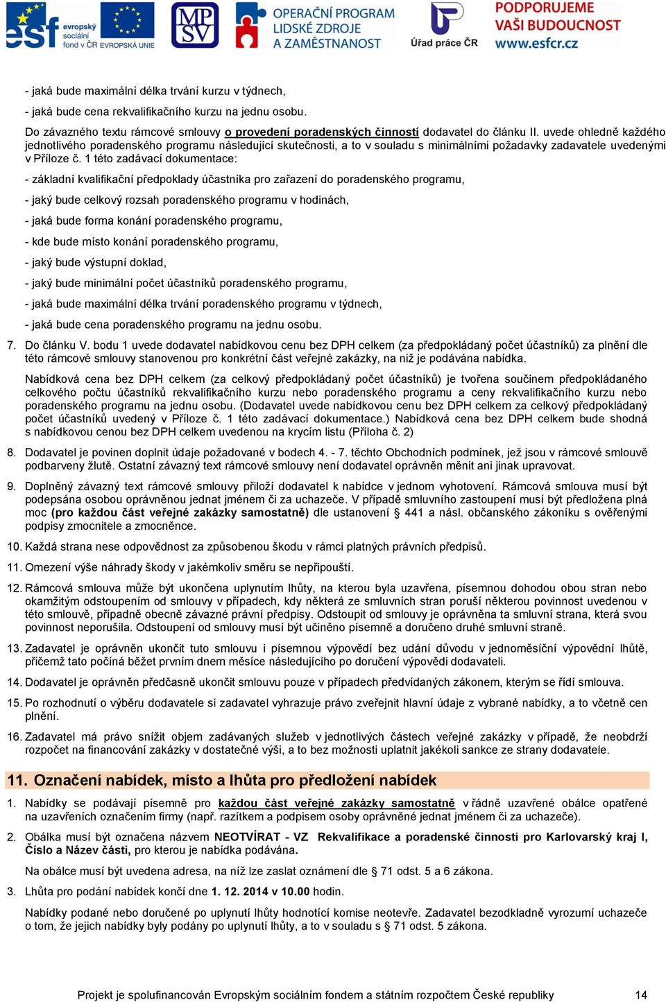 1 této zadávací dokumentace: - základní kvalifikační předpoklady účastníka pro zařazení do poradenského programu, - jaký bude celkový rozsah poradenského programu v hodinách, - jaká bude forma konání