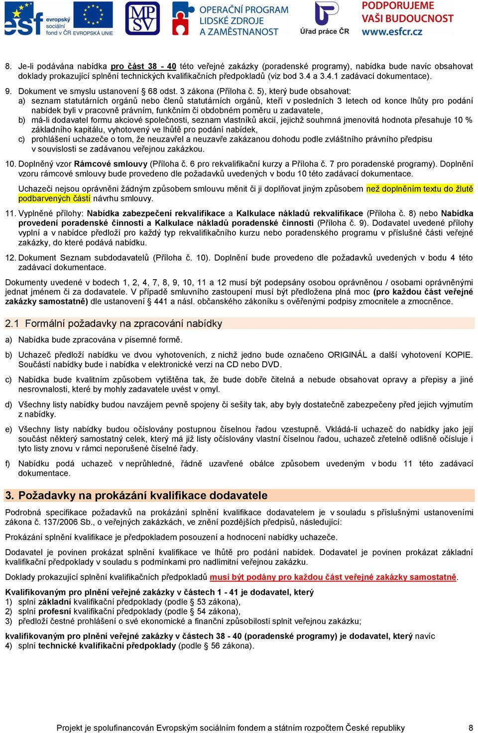 5), který bude obsahovat: a) seznam statutárních orgánů nebo členů statutárních orgánů, kteří v posledních 3 letech od konce lhůty pro podání nabídek byli v pracovně právním, funkčním či obdobném