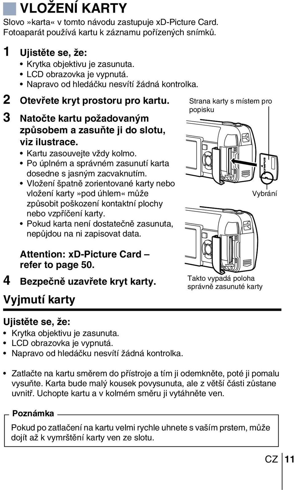 Po úplném a správném zasunutí karta dosedne s jasn m zacvaknutím. VloÏení patnû zorientované karty nebo vloïení karty»pod úhlem«mûïe zpûsobit po kození kontaktní plochy nebo vzpfiíãení karty.