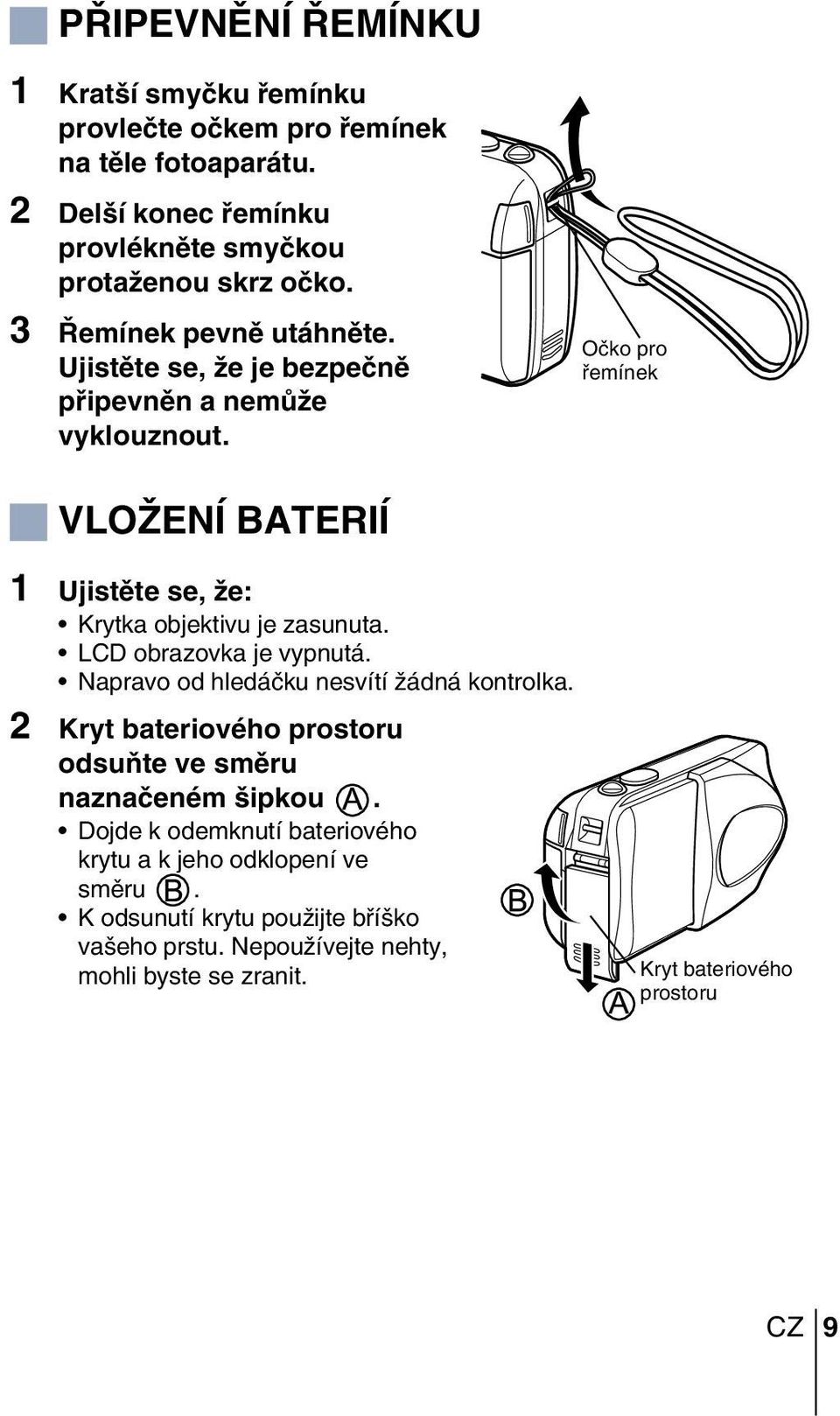 Oãko pro fiemínek VLOÎENÍ BATERIÍ 1 Ujistûte se, Ïe: Krytka objektivu je zasunuta. LCD obrazovka je vypnutá. Napravo od hledáãku nesvítí Ïádná kontrolka.