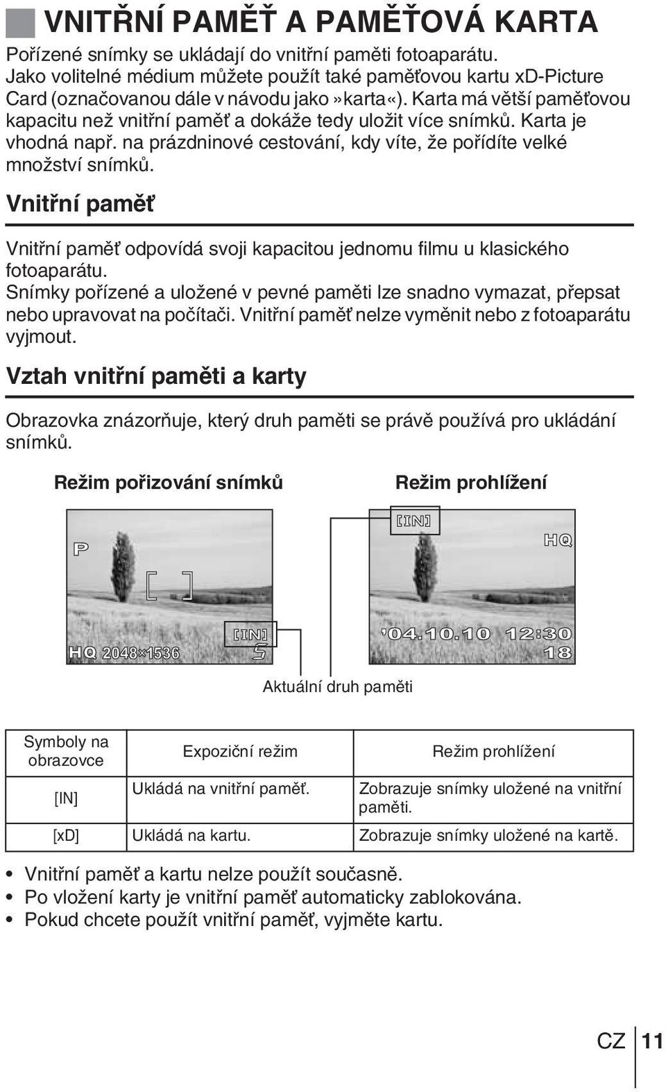 Karta je vhodná napfi. na prázdninové cestování, kdy víte, Ïe pofiídíte velké mnoïství snímkû. Vnitfiní pamûè Vnitfiní pamûè odpovídá svoji kapacitou jednomu filmu u klasického fotoaparátu.