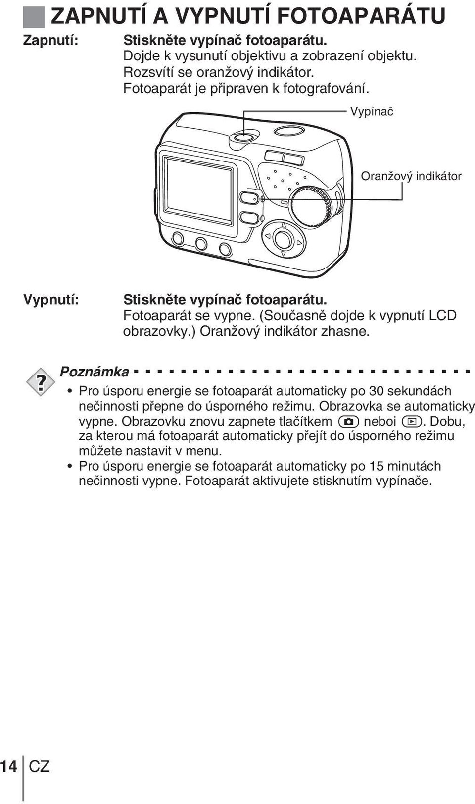 ) OranÏov indikátor zhasne. Poznámka Pro úsporu energie se fotoaparát automaticky po 30 sekundách neãinnosti pfiepne do úsporného reïimu. Obrazovka se automaticky vypne.