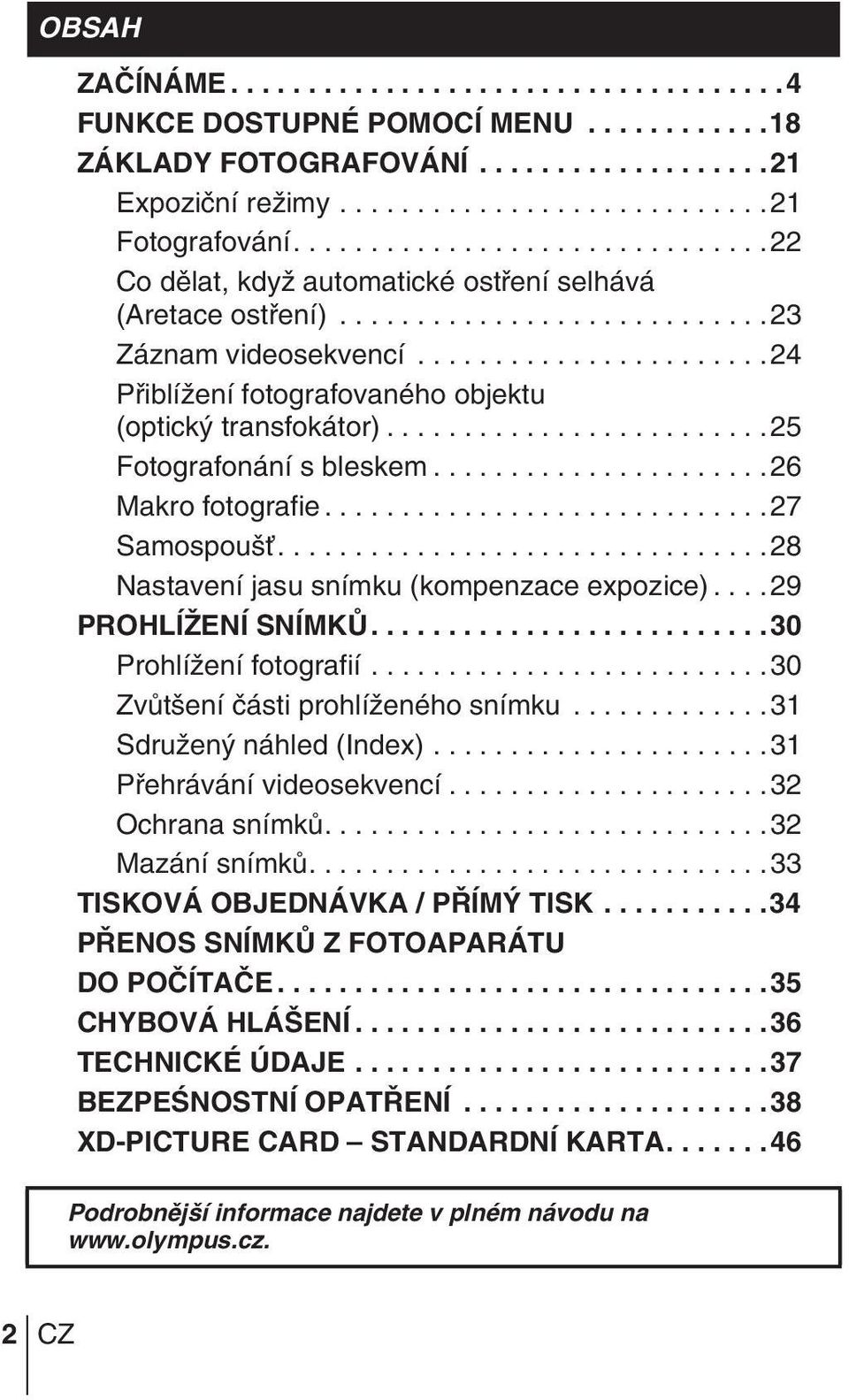 ......................24 PfiiblíÏení fotografovaného objektu (optick transfokátor).........................25 Fotografonání s bleskem......................26 Makro fotografie.............................27 Samospou È.