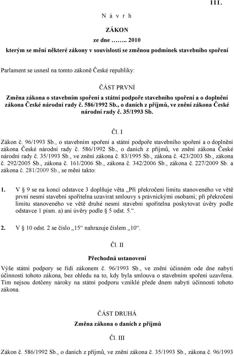 podpoře stavebního spoření a o doplnění zákona České národní rady č. 586/1992 Sb., o daních z příjmů, ve znění zákona České národní rady č. 35/1993 Sb. Čl. I Zákon č. 96/1993 Sb.