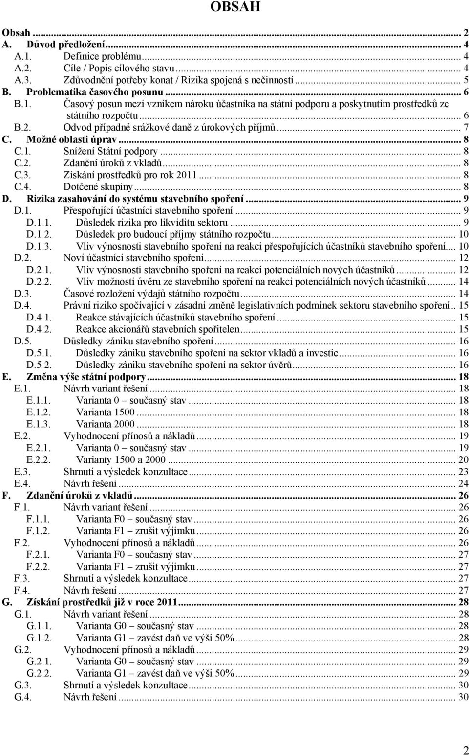 Odvod případné srážkové daně z úrokových příjmů... 7 C. Možné oblasti úprav... 8 C.1. Snížení Státní podpory... 8 C.2. Zdanění úroků z vkladů... 8 C.3. Získání prostředků pro rok 2011... 8 C.4.