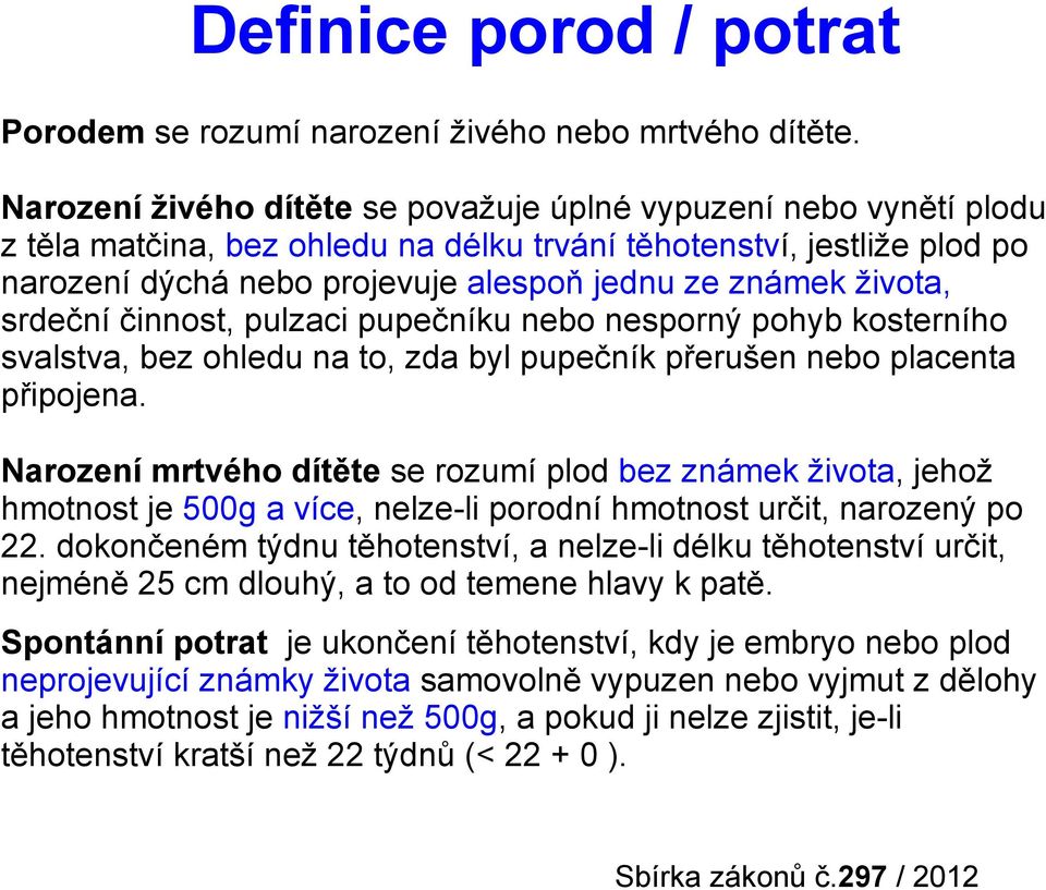 života, srdeční činnost, pulzaci pupečníku nebo nesporný pohyb kosterního svalstva, bez ohledu na to, zda byl pupečník přerušen nebo placenta připojena.