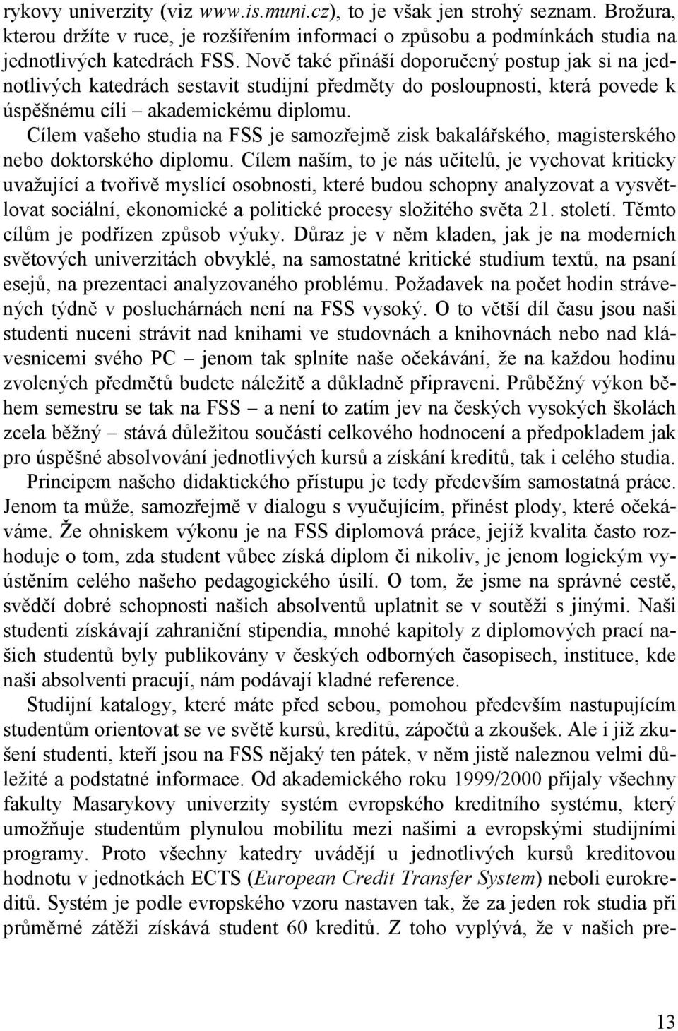 Cílem vašeho studia na FSS je samozřejmě zisk bakalářského, magisterského nebo doktorského diplomu.