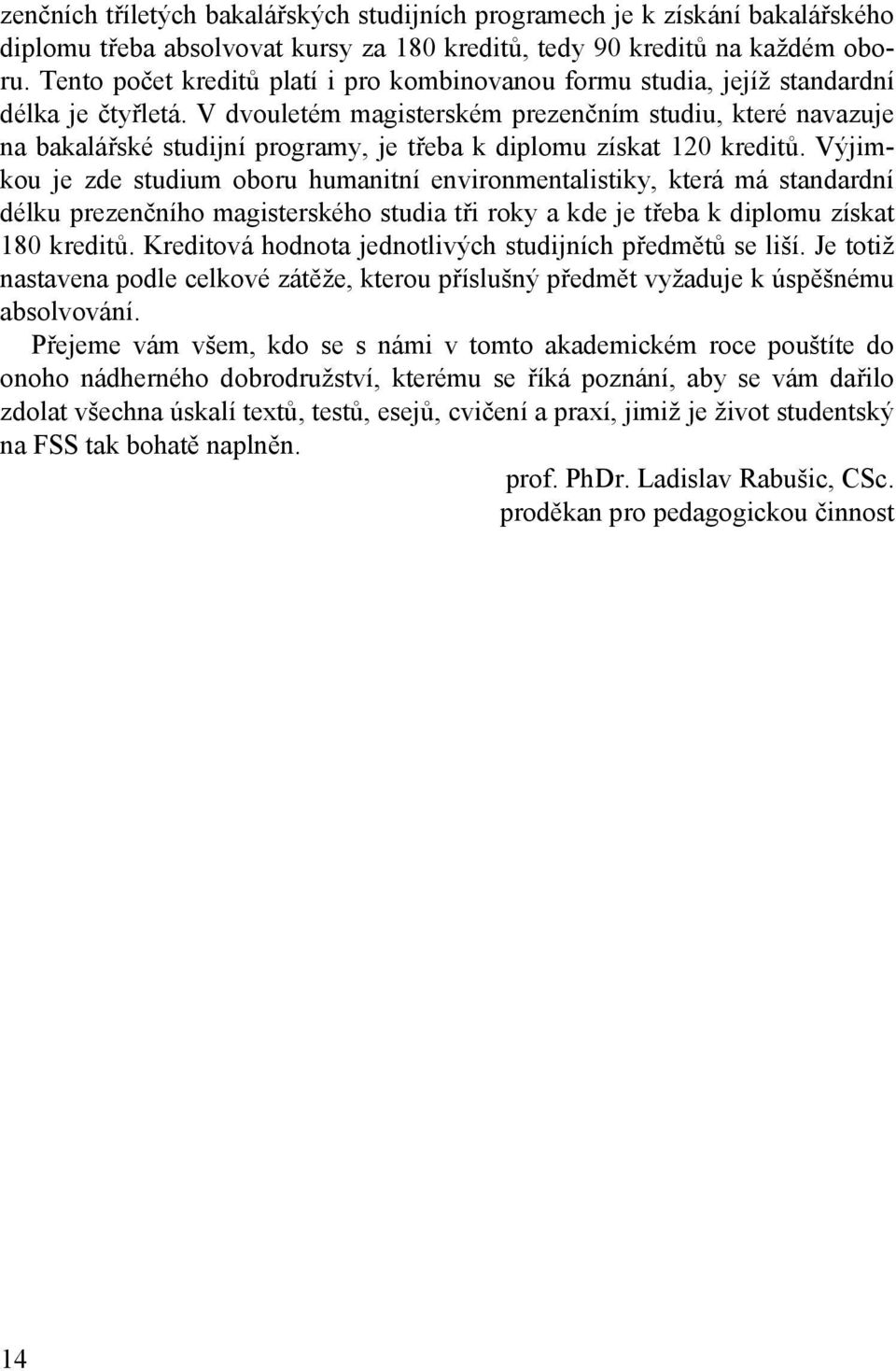 V dvouletém magisterském prezenčním studiu, které navazuje na bakalářské studijní programy, je třeba k diplomu získat 120 kreditů.