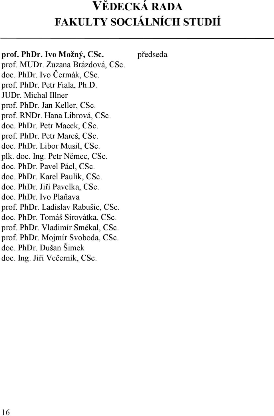 doc. Ing. Petr Němec, CSc. doc. PhDr. Pavel Pácl, CSc. doc. PhDr. Karel Paulík, CSc. doc. PhDr. Jiří Pavelka, CSc. doc. PhDr. Ivo Plaňava prof. PhDr. Ladislav Rabušic, CSc.