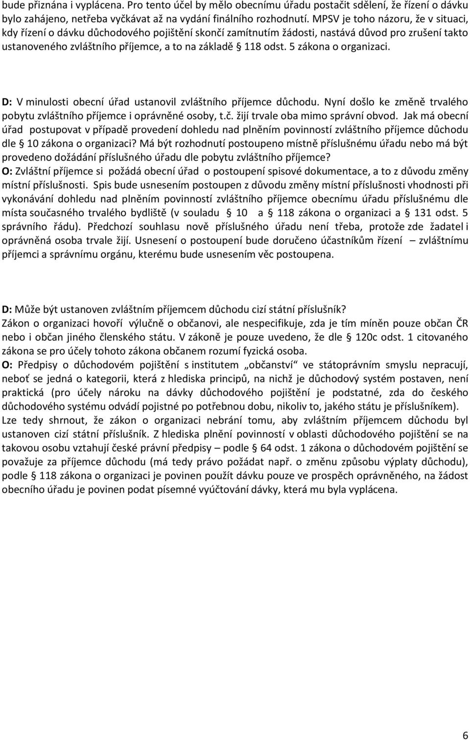 5 zákona o organizaci. D: V minulosti obecní úřad ustanovil zvláštního příjemce důchodu. Nyní došlo ke změně trvalého pobytu zvláštního příjemce i oprávněné osoby, t.č.