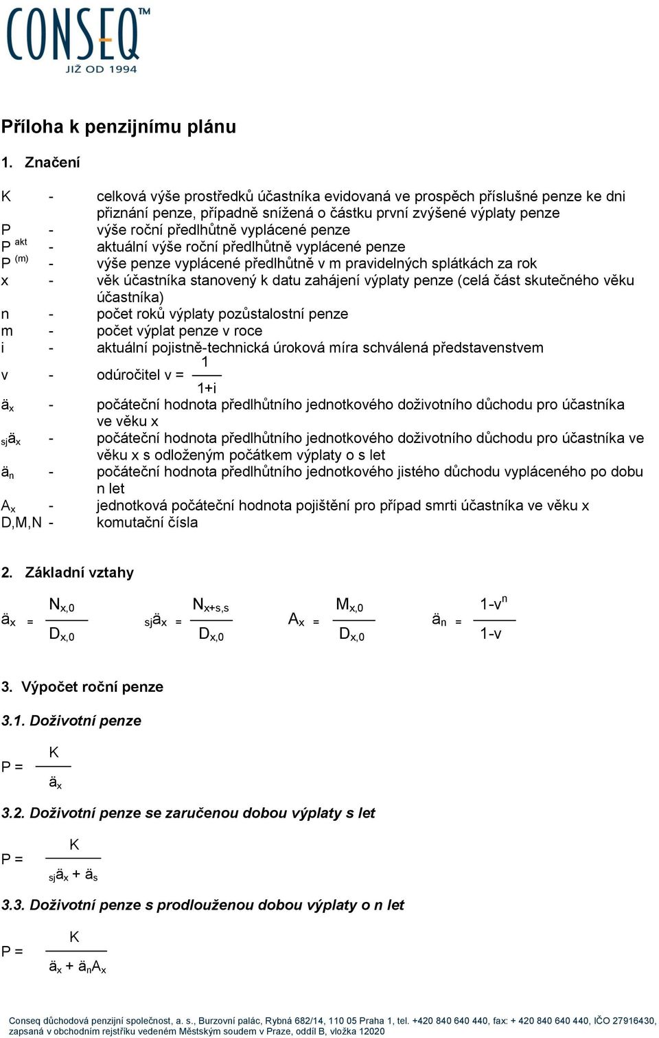 penze P akt - aktuální výše roční předlhůtně vyplácené penze P (m) - výše penze vyplácené předlhůtně v m pravidelných splátkách za rok x - věk účastníka stanovený k datu zahájení výplaty penze (celá