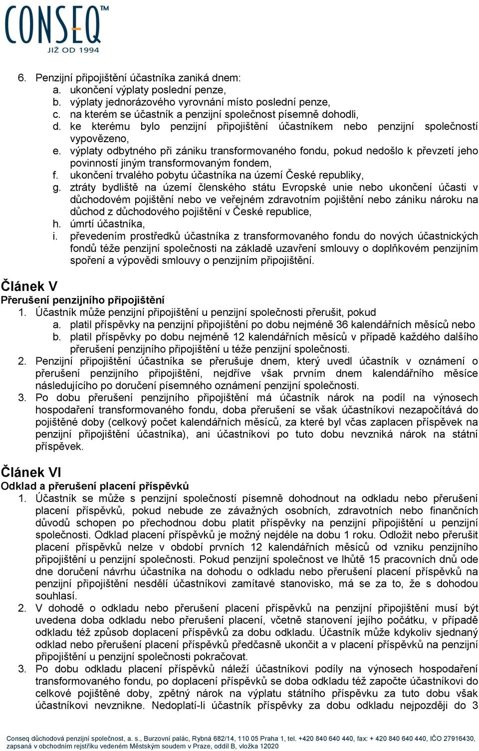 výplaty odbytného při zániku transformovaného fondu, pokud nedošlo k převzetí jeho povinností jiným transformovaným fondem, f. ukončení trvalého pobytu účastníka na území České republiky, g.