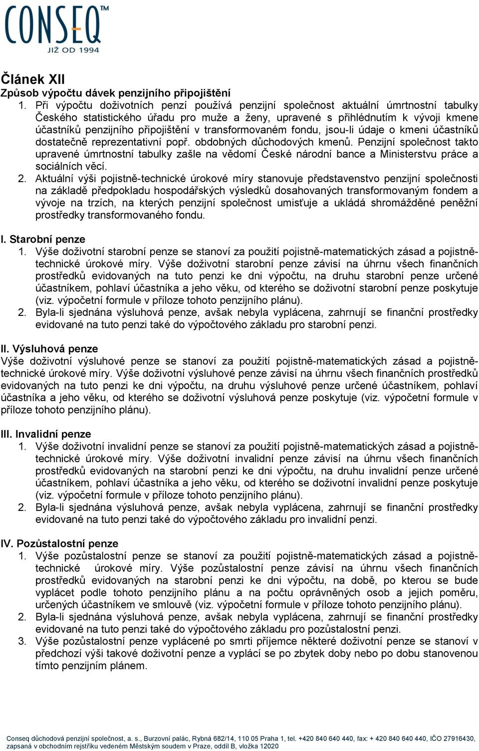 připojištění v transformovaném fondu, jsou-li údaje o kmeni účastníků dostatečně reprezentativní popř. obdobných důchodových kmenů.