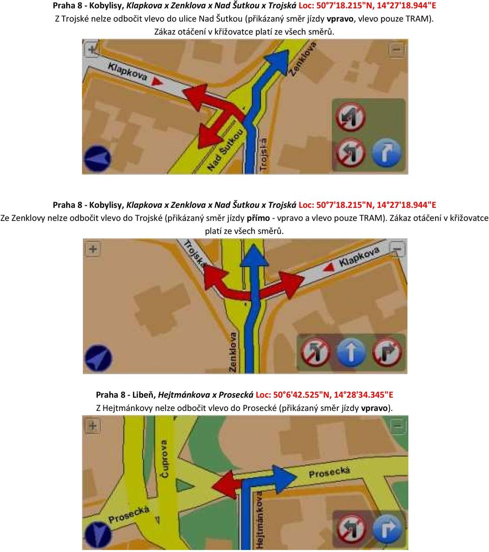 944"E Ze Zenklovy nelze odbočit vlevo do Trojské (přikázaný směr jízdy přímo - vpravo a vlevo pouze TRAM).