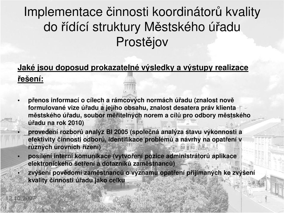 2010) provedení rozborů analýz BI 2005 (společná analýza stavu výkonnosti a efektivity činnosti odborů, identifikace problémů a návrhy na opatření v různých úrovních řízení) posílení interní