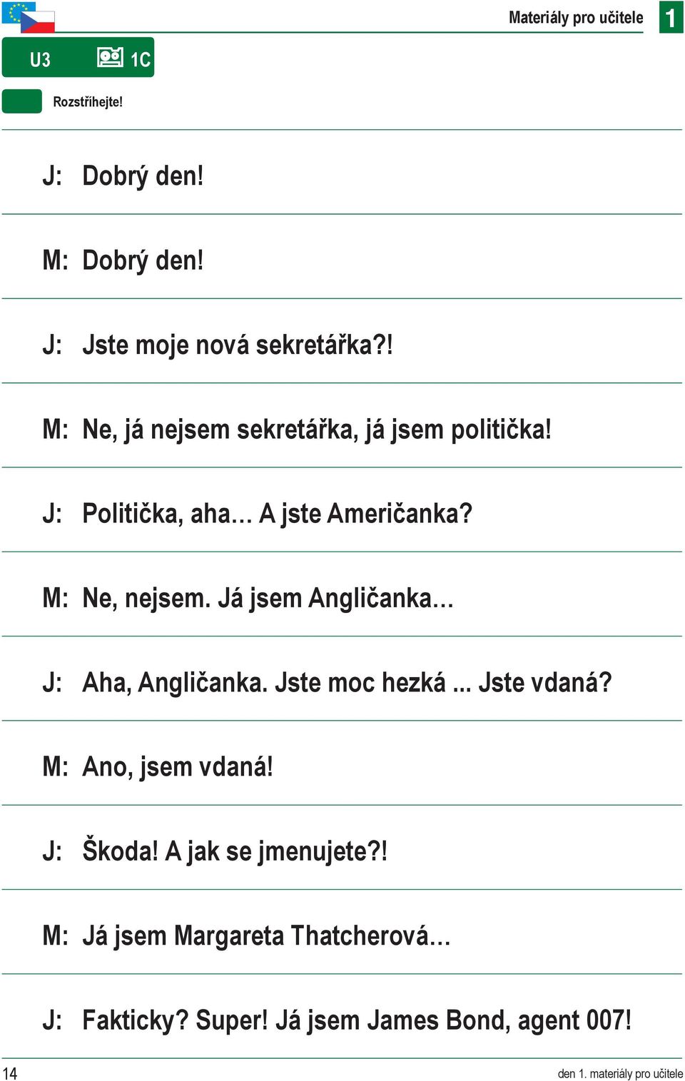 Já jsem Angličanka J: Aha, Angličanka. Jste moc hezká... Jste vdaná? M: Ano, jsem vdaná! J: Škoda!