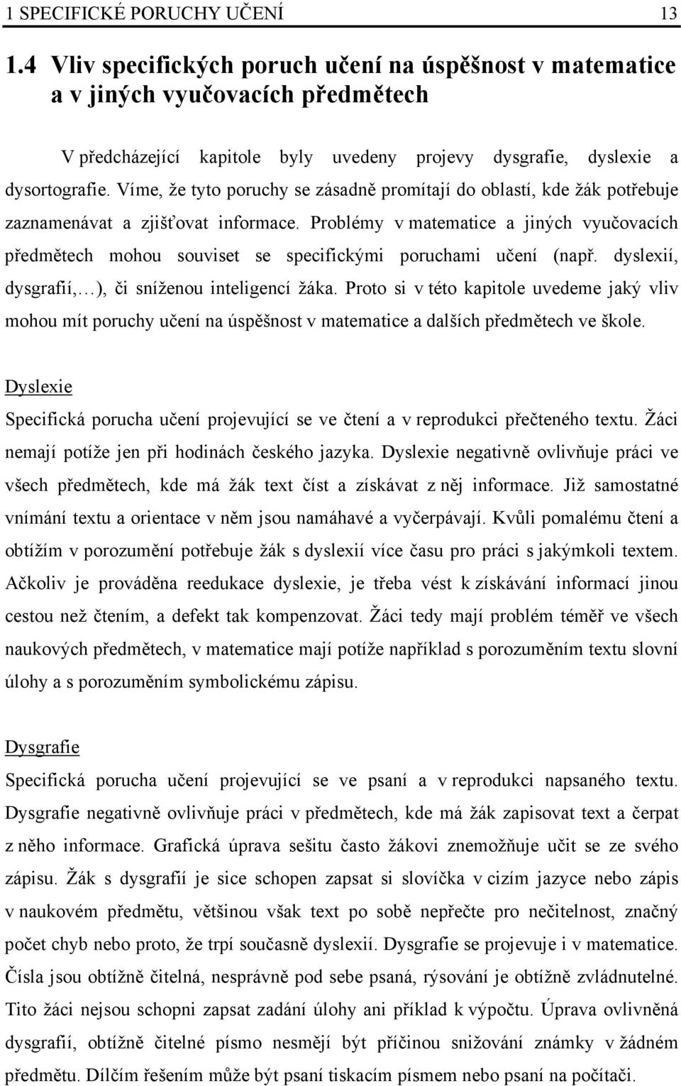 Víme, že tyto poruchy se zásadně promítají do oblastí, kde žák potřebuje zaznamenávat a zjišťovat informace.