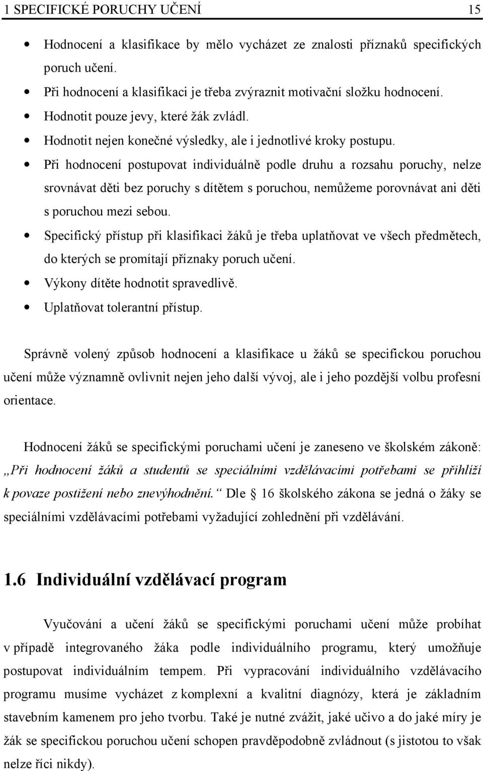 Při hodnocení postupovat individuálně podle druhu a rozsahu poruchy, nelze srovnávat děti bez poruchy s dítětem s poruchou, nemůžeme porovnávat ani děti s poruchou mezi sebou.