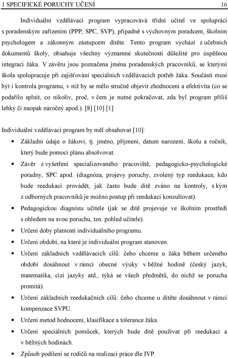V závěru jsou poznačena jména poradenských pracovníků, se kterými škola spolupracuje při zajišťování speciálních vzdělávacích potřeb žáka.