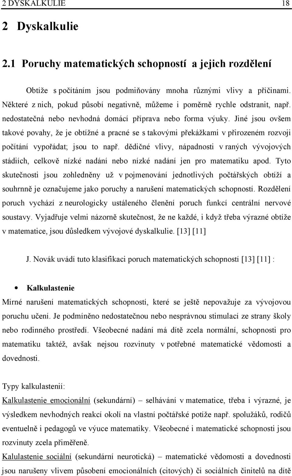 Jiné jsou ovšem takové povahy, že je obtížné a pracné se s takovými překážkami v přirozeném rozvoji počítání vypořádat; jsou to např.