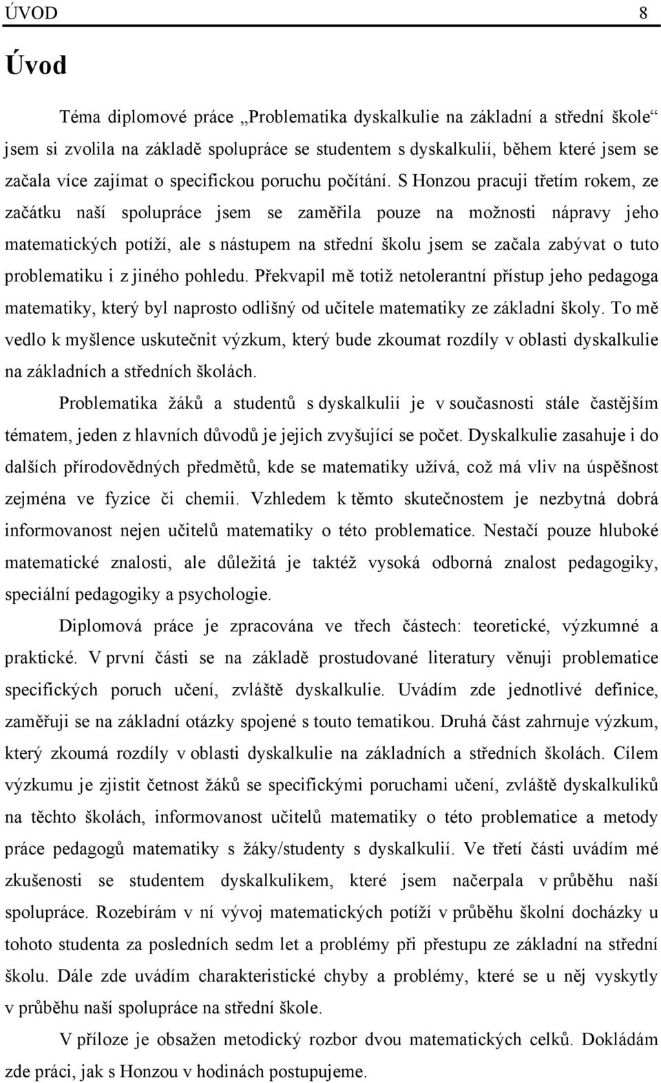 S Honzou pracuji třetím rokem, ze začátku naší spolupráce jsem se zaměřila pouze na možnosti nápravy jeho matematických potíží, ale s nástupem na střední školu jsem se začala zabývat o tuto