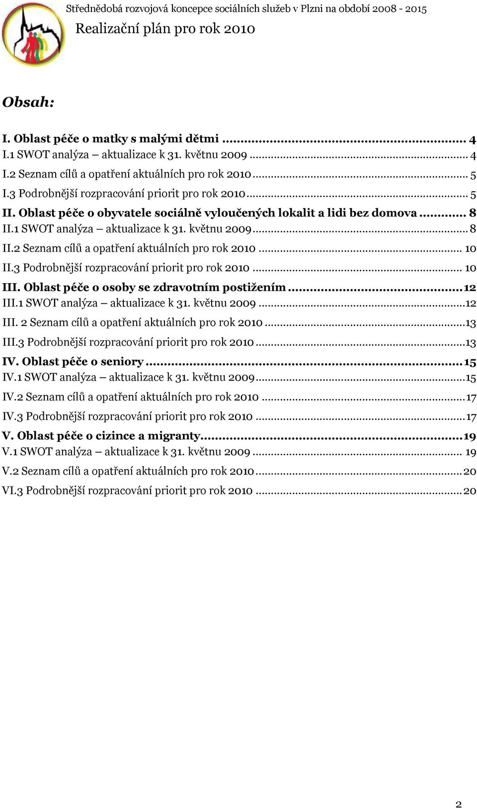 .. 10 II.3 Podrobnější rozpracování priorit pro rok 2010... 10 III. Oblast péče o osoby se zdravotním postižením...12 III.1 SWOT analýza aktualizace k 31. květnu 2009...12 III. 2 Seznam cílů a opatření aktuálních pro rok 2010.