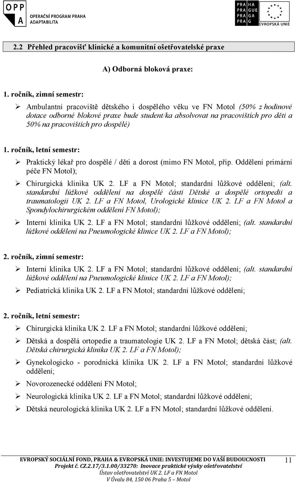 pracovištích pro dospělé) 1. ročník, letní semestr: Praktický lékař pro dospělé / děti a dorost (mimo FN Motol, příp. Oddělení primární péče FN Motol); Chirurgická klinika UK 2.