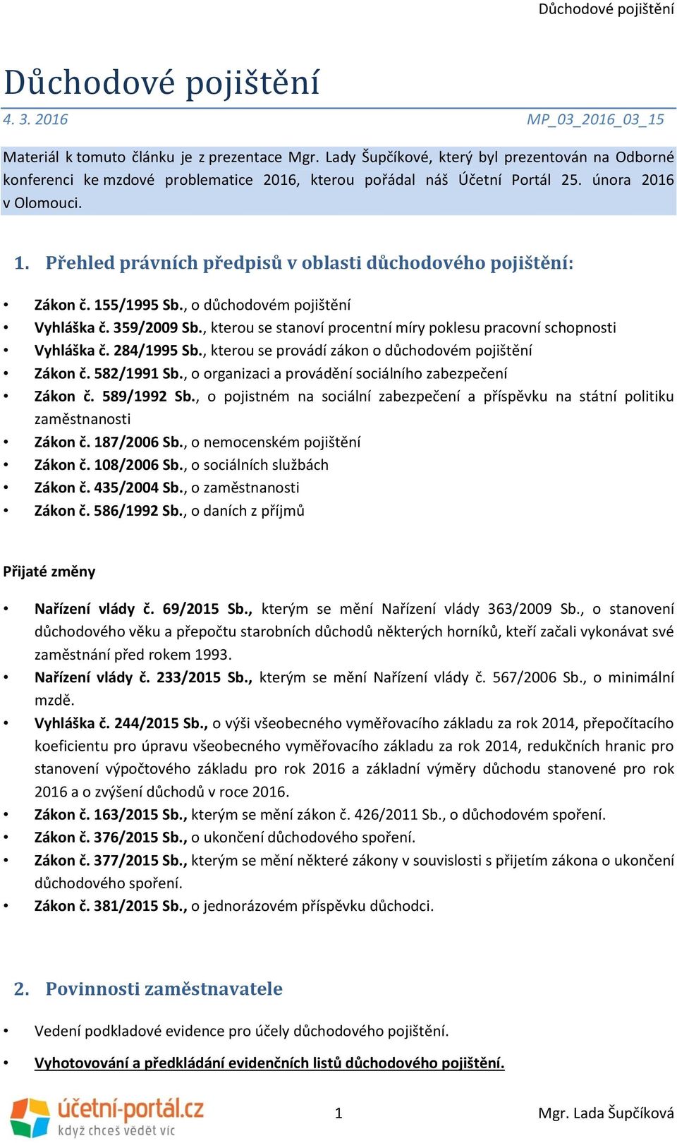 Přehled právních předpisů v oblasti důchodového pojištění: Zákon č. 155/1995 Sb., o důchodovém pojištění Vyhláška č. 359/2009 Sb.