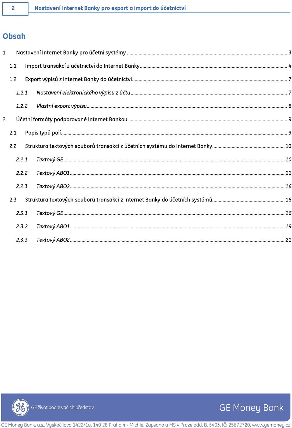 .. 8 2 Účetní formáty podporované Internet Bankou... 9 2.1 Popis typů polí... 9 2.2 Struktura textových souborů transakcí z účetních systému do Internet Banky... 10 2.2.1 Textový GE.