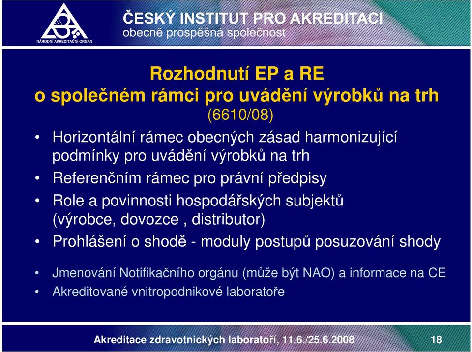 subjektů (výrobce, dovozce, distributor) Prohlášení o shodě - moduly postupů posuzování shody Jmenování Notifikačního