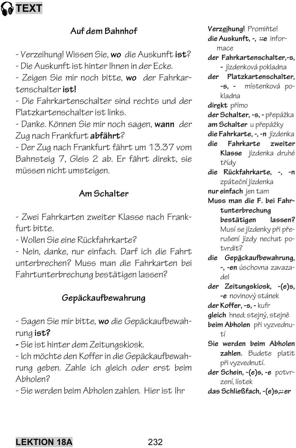 37 vom Bahnsteig 7, Gleis 2 ab. Er fährt direkt, sie müssen nicht umsteigen. Am Schalter - Zwei Fahrkarten zweiter Klasse nach Frankfurt bitte. - Wollen Sie eine Rückfahrkarte?