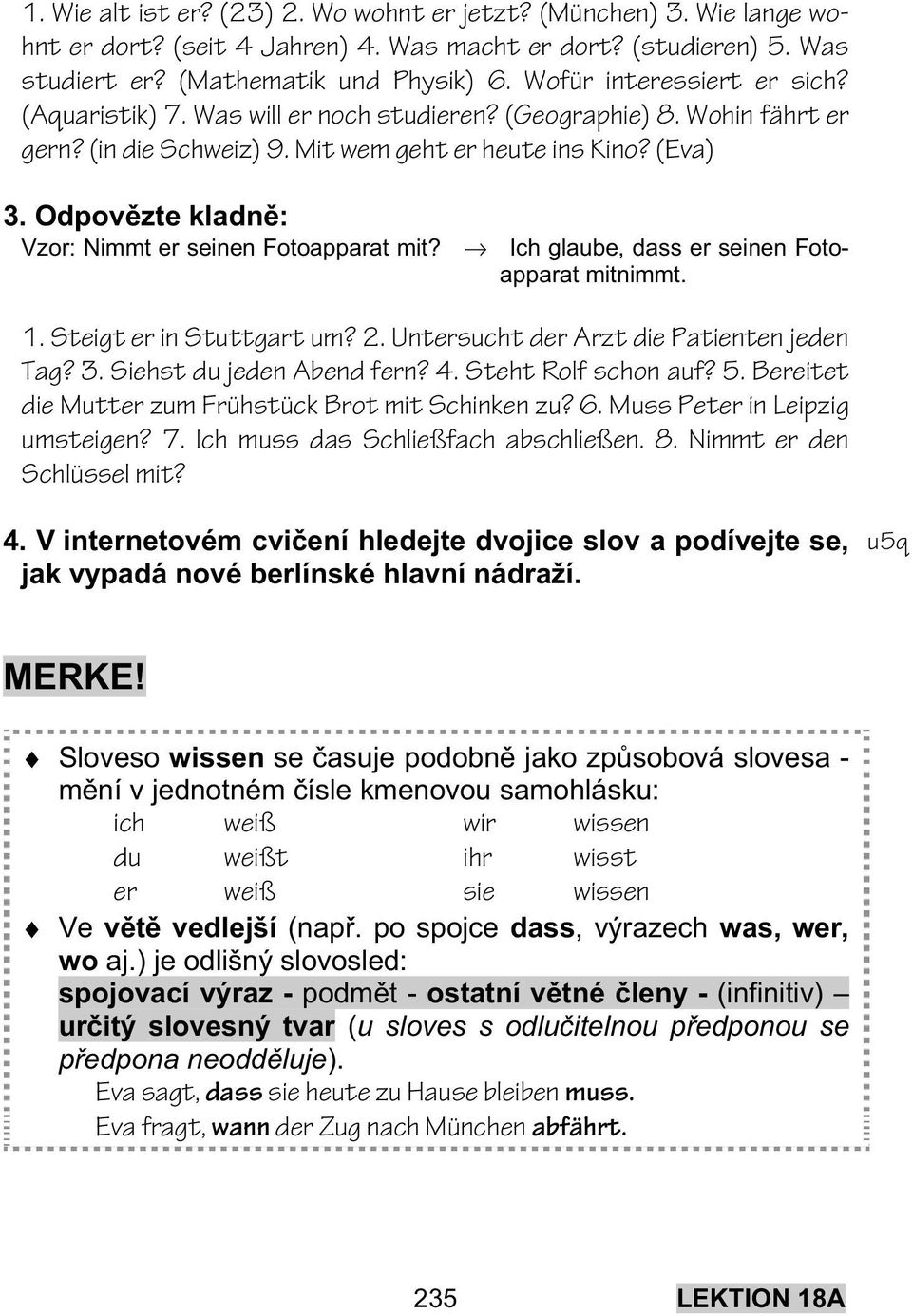 Odpov zte kladn : Vzor: Nimmt er seinen Fotoapparat mit? Ich glaube, dass er seinen Fotoapparat mitnimmt. 1. Steigt er in Stuttgart um? 2. Untersucht der Arzt die Patienten jeden Tag? 3.