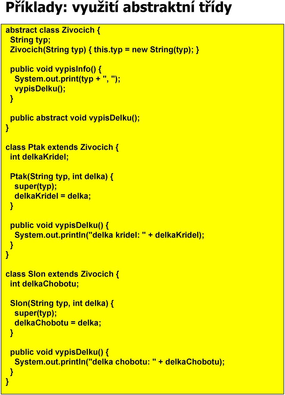 print(typ + ", "); vypisdelku(); public abstract void vypisdelku(); class Ptak extends Zivocich { int delkakridel; Ptak(String typ, int delka) {